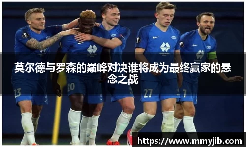 莫尔德与罗森的巅峰对决谁将成为最终赢家的悬念之战