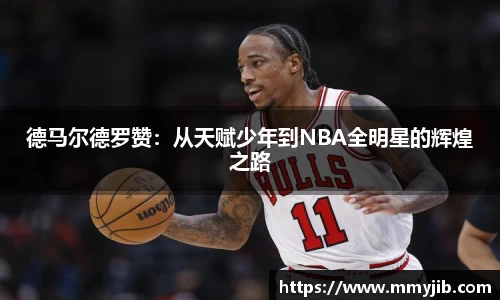 德马尔德罗赞：从天赋少年到NBA全明星的辉煌之路